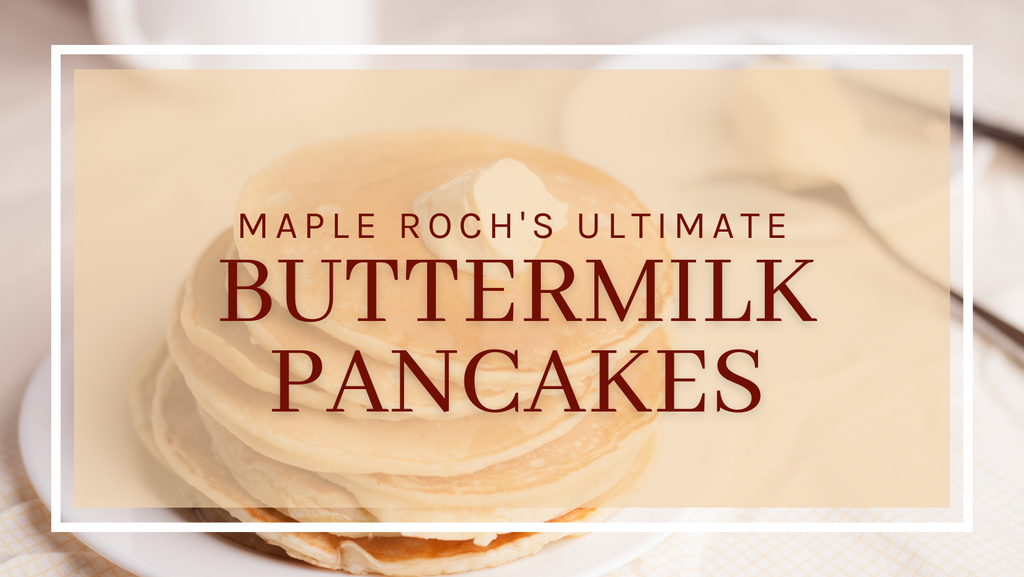 Maple Roch's Ultimate Buttermilk Pancakes